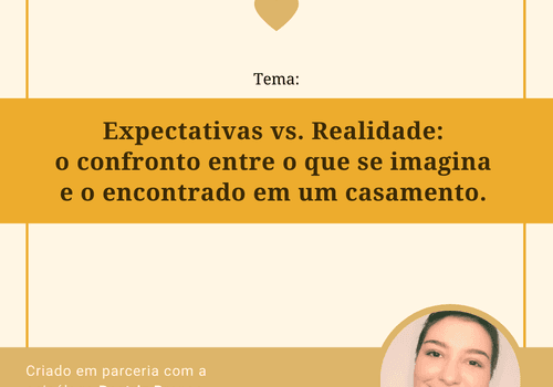 #ConversaEspecial - Expectativas vs. Realidade: o confronto entre o que se imagina e o encontrado em um casamento.