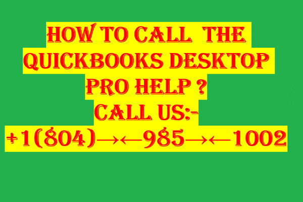 How to Call +1(804)→←985→←1002 the quickbooks desktop pro help ?