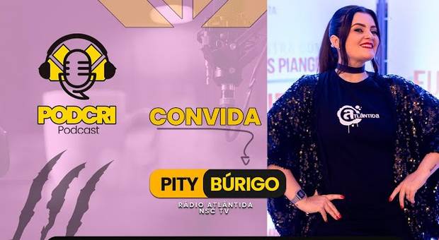 Podcast de PITY BÚRIGO - Rádio Atlântida e NSC TV - PodCri #6