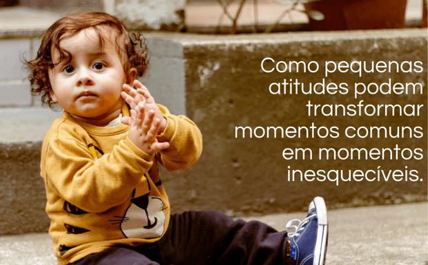 Criar memórias no dia a dia: como pequenas atitudes podem transformar momentos comuns em momentos inesquecíveis.