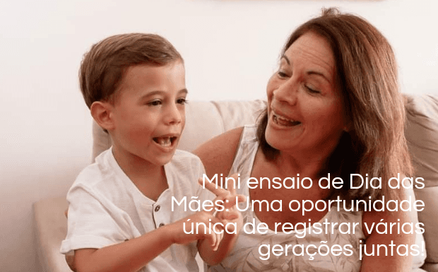 Mini ensaio de Dia das Mães: Uma oportunidade única de registrar várias gerações juntas!
