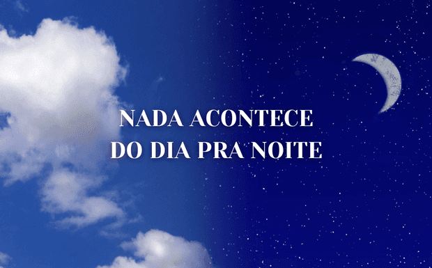 No digital, nada acontece do dia para a noite