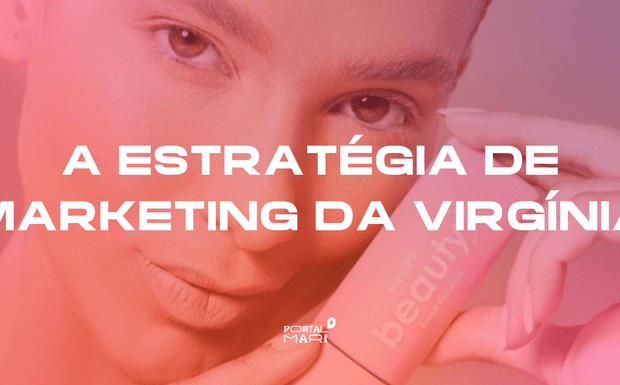 Marketing da Virgínia: como aplicar o que a influenciadora faz no seu negócio
