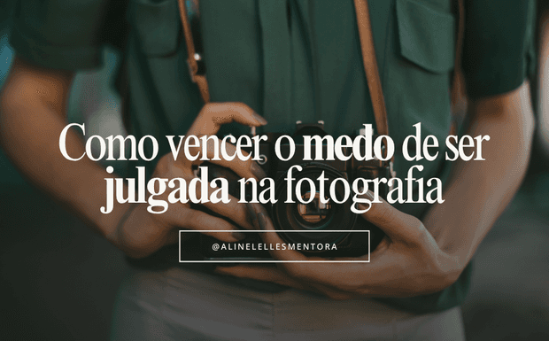 Como vencer o medo de ser julgada na fotografia