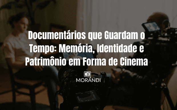 Documentários que Guardam o Tempo: Memória, Identidade e Patrimônio em Forma de Cinema