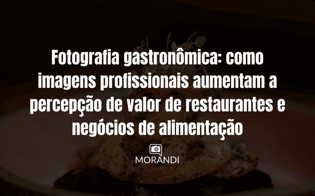 Fotografia gastronômica: como imagens profissionais aumentam a percepção de valor de restaurantes e negócios de alimentação