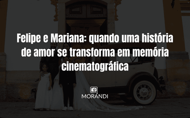 Felipe e Mariana: quando uma história de amor se transforma em memória cinematográfica
