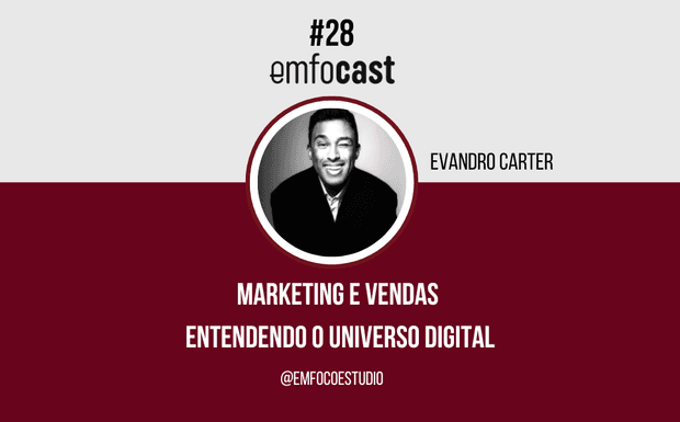 Ep. 28 - Marketing e Vendas - Entendendo o universo digital - Evandro Carter