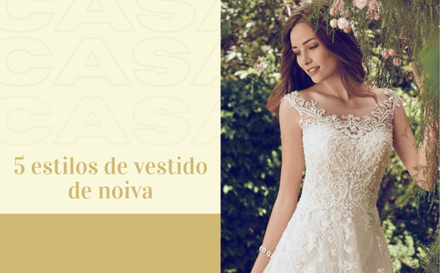 5 estilos de vestido de noiva para você conhecer melhor