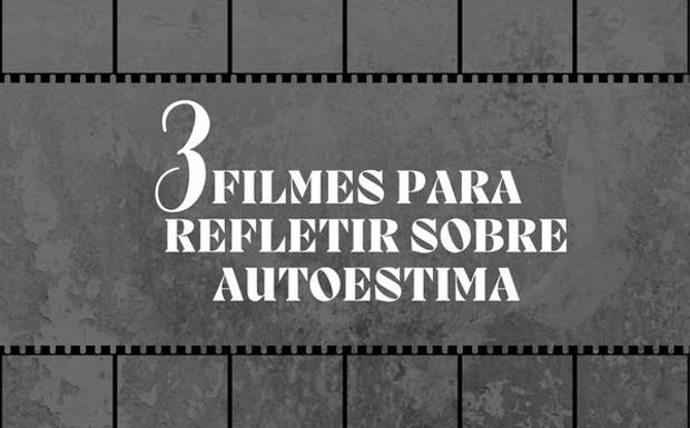 3 filmes para refletir sobre autoestima (que eu gosto e indico.)