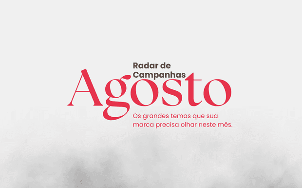 Radar de Campanhas de Agosto: datas importantes, grandes temas e oportunidades para marcas.