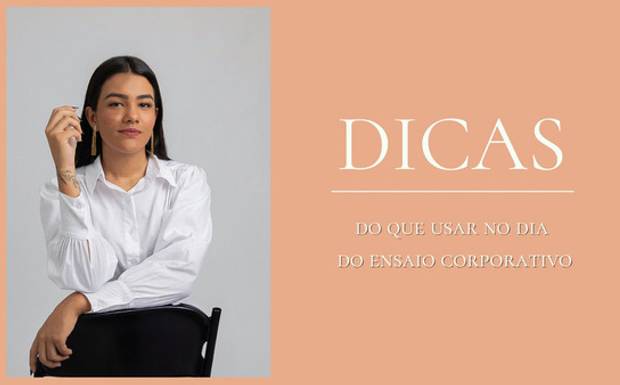  Dicas do que usar no ensaio corporativo!