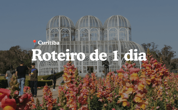 O que fazer em Curitiba em 1 dia: roteiro completo para primeira viagem
