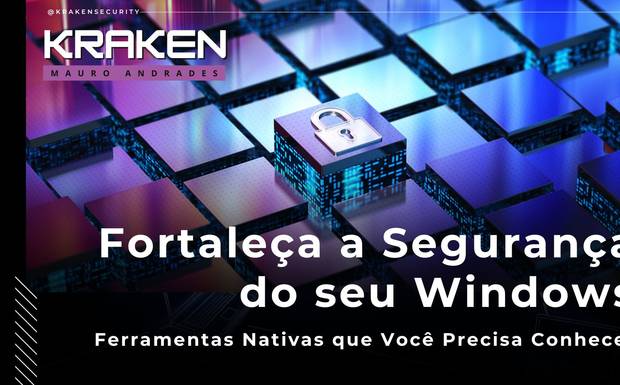 Fortaleça a Segurança do seu Windows: Ferramentas Nativas que Você Precisa Conhecer
