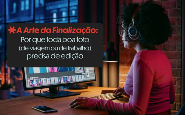 A Arte da Finalização: Por que toda boa foto (de viagem ou de trabalho) precisa de edição