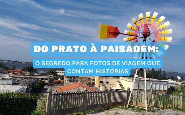 Dicas de Fotografia de Viagem: Como registrar suas memórias