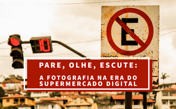 Pare, Olhe, Escute: A fotografia na era do supermercado digital