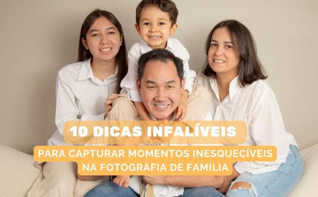 10 Dicas Infalíveis para Capturar Momentos Inesquecíveis na Fotografia de Família