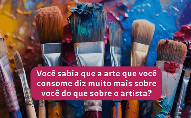 Você sabia que a arte que você consome diz muito mais sobre você do que sobre o artista?