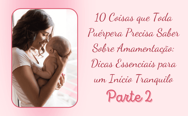 10 Coisas que Toda Puérpera Precisa Saber Sobre Amamentação: Dicas Essenciais para um Início Tranquilo - Parte 2