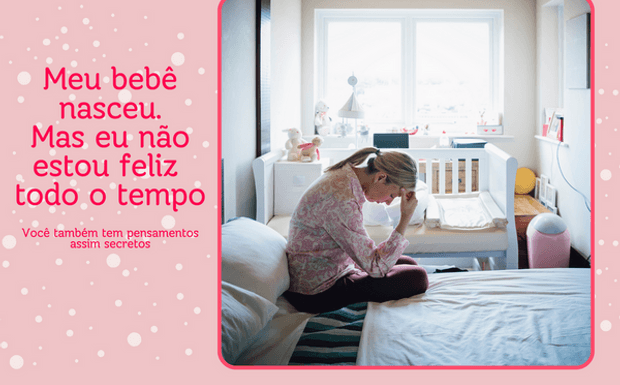 Meu bebê nasceu, mas eu não estou feliz todo o tempo