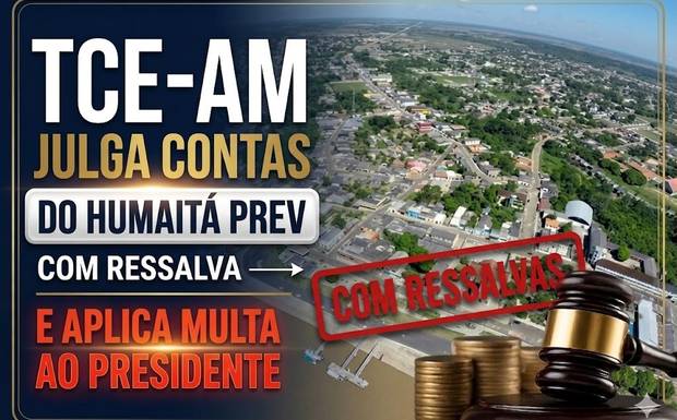 TCE-AM julga contas do HumaitaPrev com ressalvas e aplica multa ao presidente do instituto