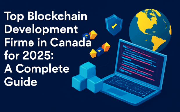 Top Blockchain Development Firms in Canada for 2025: A Complete Guide