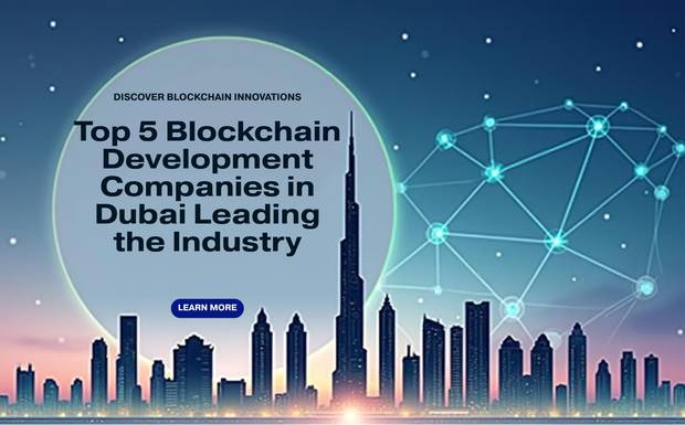 Top 5 Blockchain Development Companies in Dubai Leading the Industry
