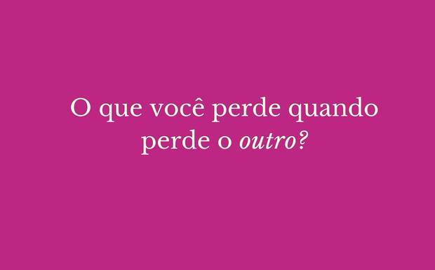 O que você perde quando perde o outro?