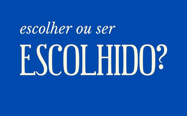 Escolher ou ser escolhido?