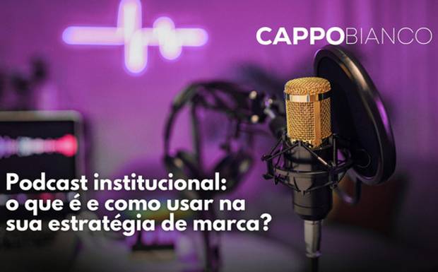 Podcast institucional: o que é e como usar na sua estratégia de marca