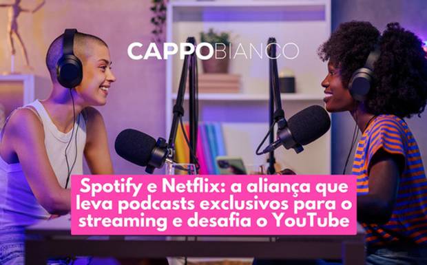 Spotify e Netflix: a aliança que leva podcasts exclusivos para o streaming e desafia o YouTube