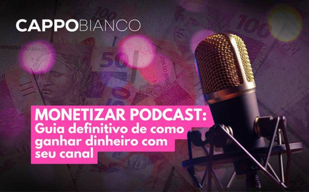 Monetizar Podcast: guia definitivo de como ganhar dinheiro com seu canal