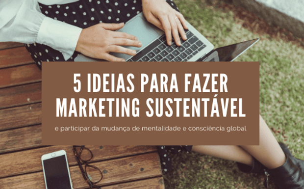 5 ideias para fazer um Marketing Sustentável