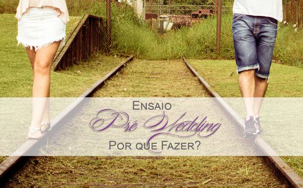 Ensaio pré-wedding, por que fazer?