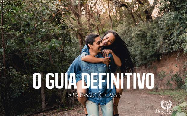 O GUIA DEFINITIVO PARA O SEU ENSAIO PRÉ-CASAMENTO: Como Fazer!!! e por que fazer!!!