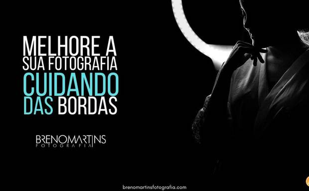 Melhore sua fotografia cuidando das bordas | Breno Martins Fotografia