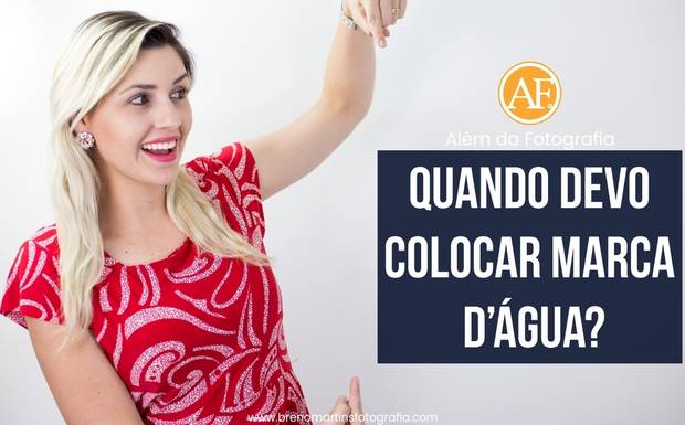 Quando Devo Colocar a Marca D'água ? | Além da Fotografia
