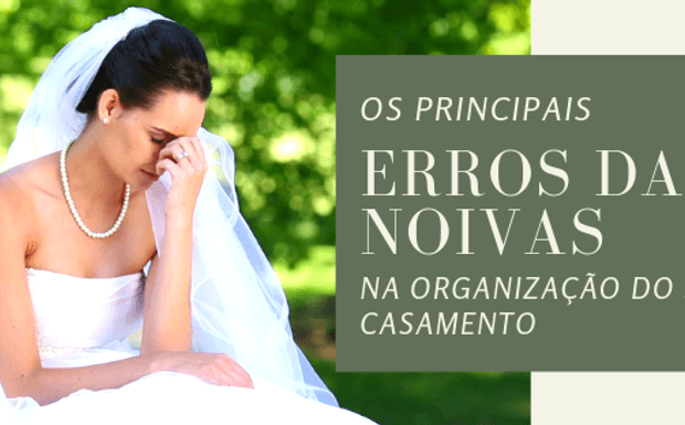 OS PRINCIPAIS ERROS DAS NOIVAS NA ORGANIZAÇÃO DO SEU CASAMENTO