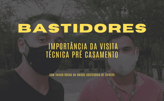Bastidores - Importância da Visita Técnica Pré Casamento - Com Unique Assessoria