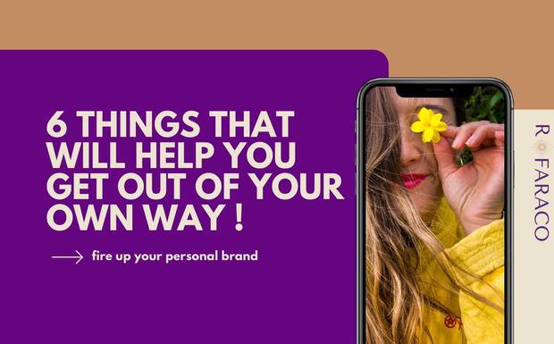 6 things that will help you get out of your own way !