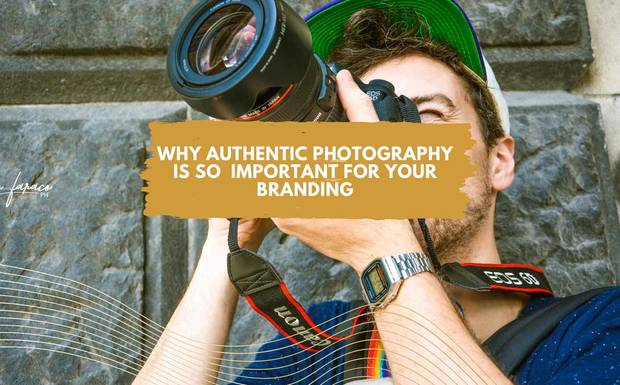 WHY AUTHENTIC PHOTOGRAPHY IS SO  IMPORTANT FOR YOUR BRANDING