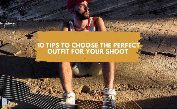 10 TIPS TO CHOOSE THE PERFECT OUTFIT FOR YOUR SHOOT 