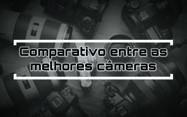 Comparativo entre as melhores câmeras fotográficas disponíveis atualmente