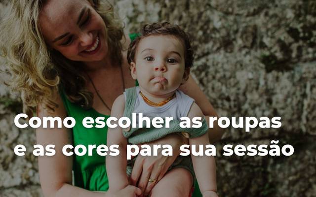 Ensaio Fotográfico Perfeito: Como escolher as roupas e as cores para sua sessão de fotos
