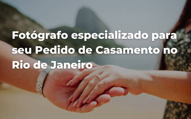 Por que escolher um fotógrafo especializado para seu Pedido de Casamento no Rio de Janeiro?
