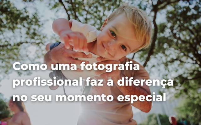 Como uma fotografia profissional faz a diferença no seu momento especial