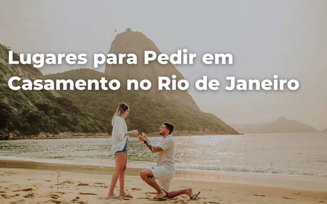 Lugares para Pedir em Casamento no Rio de Janeiro