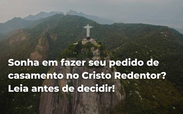 Sonha em fazer seu pedido de casamento no Cristo Redentor? Leia antes de decidir!