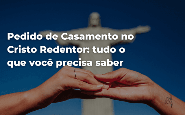 Pedido de Casamento no Cristo Redentor: tudo o que você precisa saber